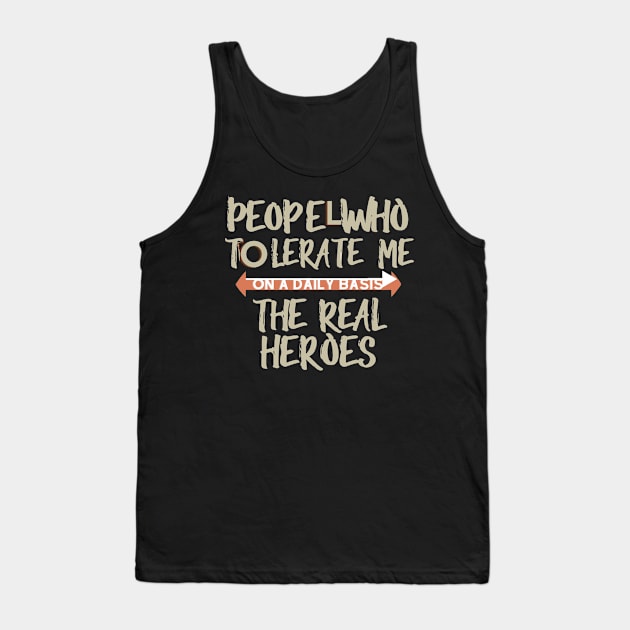 people who tolerate me on a daily basis - The Real Heroes Tank Top by CHNSHIRT